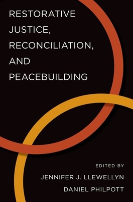 Restorative Justice, Reconciliation, and Peacebuilding - Llewellyn, Jennifer J. (Editor), and Philpott, Daniel (Editor)