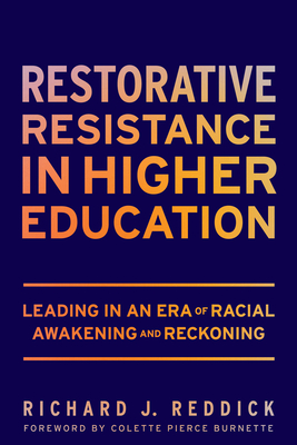 Restorative Resistance in Higher Education: Leading in an Era of Racial Awakening and Reckoning - Reddick, Richard J, and Burnette, Colette Pierce, Ed (Foreword by)