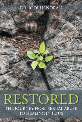 Restored: The Journey from Sexual Abuse to Healing in Jesus - Handran, Jodi, Dr.