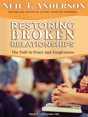 Restoring Broken Relationships: The Path to Peace and Forgiveness - Anderson, Neil T, Dr., and Yen, Jonathan (Narrator)