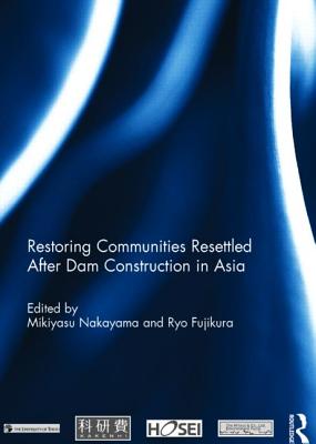 Restoring Communities Resettled After Dam Construction in Asia - Nakayama, Mikiyasu (Editor), and Fujikura, Ryo (Editor)