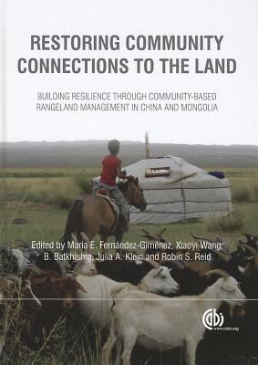 Restoring Community Connections to the Land: Building Resilience through Community-based Rangeland Management in China and Mongolia - Fernndez-Gimnez, Mara (Editor), and Wang, Xiaoyi (Editor), and Baival, Batkhishig (Editor)