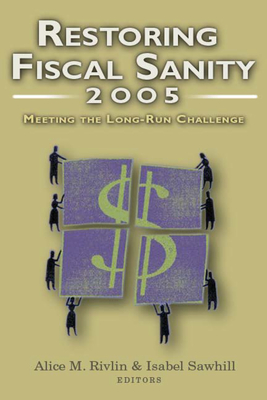 Restoring Fiscal Sanity 2005: Meeting the Long-Run Challenge - Rivlin, Alice M (Editor), and Sawhill, Isabel V (Editor)