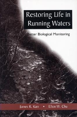 Restoring Life in Running Waters: Better Biological Monitoring - Karr, James R, and Chu, Ellen W
