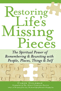 Restoring Life's Missing Pieces: The Spiritual Power of Remembering & Reuniting with People, Places, Things & Life