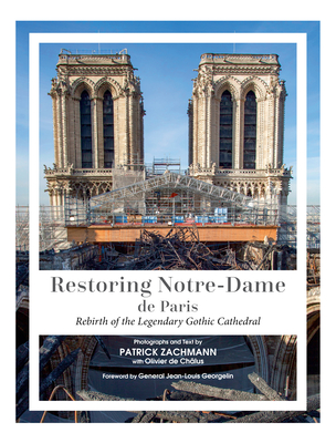 Restoring Notre-Dame de Paris: Rebirth of the Legendary Gothic Cathedral - Zachmann, Patrick, and de Chalus, Olivier, and Georgelin, General Jean-Louis (Foreword by)