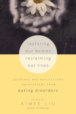 Restoring Our Bodies, Reclaiming Our Lives: Guidance and Reflections on Recovery from Eating Disorders - Liu, Aimee, and Banker, Judith D (Foreword by)