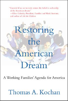 Restoring the American Dream: A Working Families' Agenda for America - Kochan, Thomas A, Professor