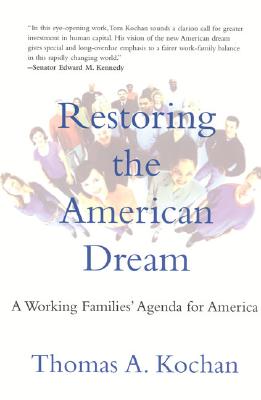 Restoring the American Dream: A Working Families' Agenda for America - Kochan, Thomas A