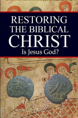 Restoring the Biblical Christ: Is Jesus God? - Kerrigan, Jason