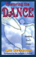Restoring the Dance: Seeking God's Order - Stevenson, Anne, and Stevenson, Ann