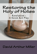 Restoring the Holy of Holies: Revelation - A Seven ACT Play