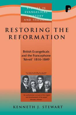 Restoring the Reformation: British Evangelicals and the Francophone 'Reveil' 1816-1849 - Stewart, Kenneth J