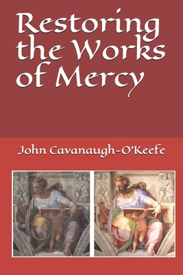 Restoring the Works of Mercy - Cavanaugh-O'Keefe, John