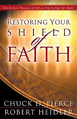 Restoring Your Shield of Faith: Reach a New Dimension of Faith for Daily Victory - Pierce, Chuck D, Dr., and Heidler, Robert