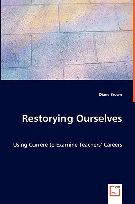 Restorying Ourselves - Using Currere to Examine Teachers' Careers - Brown, Diane, Professor, RN, PhD