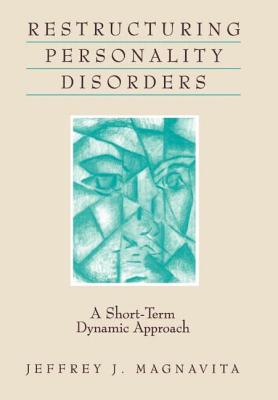 Restructuring Personality Disorders: A Short-Term Dynamic Approach - Magnavita, Jeffrey J, Dr., PhD