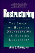 Restructuring: The Impact of Hospital Organization on Nursing Leadership - Clifford, Joyce C, Ph.D.