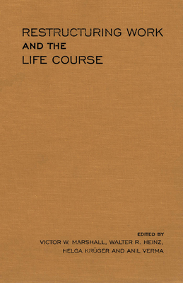 Restructuring Work and the Life Course - Marshall, Victor W (Editor), and Krueger, Helga (Editor), and Heinz, Walter R (Editor)
