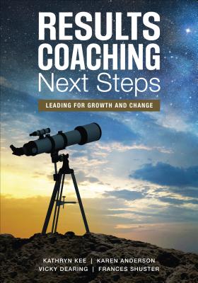 Results Coaching Next Steps: Leading for Growth and Change - Kee, Kathryn M, and Anderson, Karen a, and Dearing, Vicky S