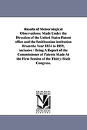 Results of Meteorological Observations: Made Under the Direction of the United States Patent Office and the Smithsonian Institution from the Year 1854 to 1859, Inclusive Volume 2