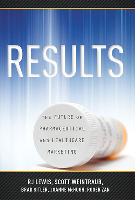 Results: The Future of Pharmaceutical and Healthcare Marketing - Weintraub, Scott, and Lewis, R J, and Zan, Roger