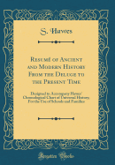 Resum of Ancient and Modern History From the Deluge to the Present Time: Designed to Accompany Hawes' Chronological Chart of Universal History; For the Use of Schools and Families (Classic Reprint)
