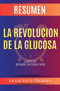 Resumen de La Revolucin de la Glucosa Libro de Jessie Inchauspe
