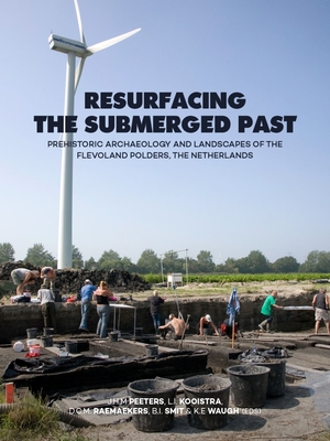 Resurfacing the Submerged Past: Prehistoric Archaeology and Landscapes of the Flevoland Polders, the Netherlands - Peeters, Hans, Dr. (Editor), and Kooistra, Laura, Dr. (Editor), and Raemaekers, Daan (Editor)