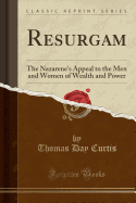Resurgam: The Nazarene's Appeal to the Men and Women of Wealth and Power (Classic Reprint)