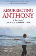 Resurrecting Anthony: A True Story of Courage and Destination