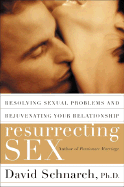 Resurrecting Sex: Resolving Sexual Problems and Rejuvenating Your Relationship - Schnarch, David, Ph.D., and Maddock, James
