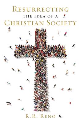 Resurrecting the Idea of a Christian Society - Reno, R R