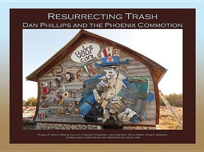 Resurrecting Trash: Dan Phillips and the Phoenix Commotion - Bates, Don R (Editor), and Dellett, Amanda (Editor), and Fernandez, Christina (Editor)