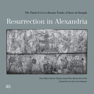 Resurrection in Alexandria: The Painted Greco-Roman Tombs of Kom Al-Shuqafa