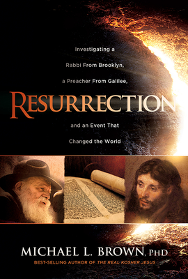 Resurrection: Investigating a Rabbi from Brooklyn, a Preacher from Galilee, and an Event That Changed the World - Brown, Michael L, PhD