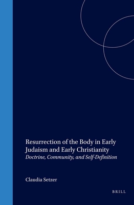 Resurrection of the Body in Early Judaism and Early Christianity: Doctrine, Community, and Self-Definition - Setzer, Claudia
