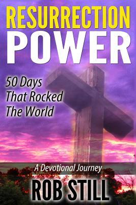 Resurrection Power: 50 Days That Rocked the World: A Devotional Journey - Rob, Still