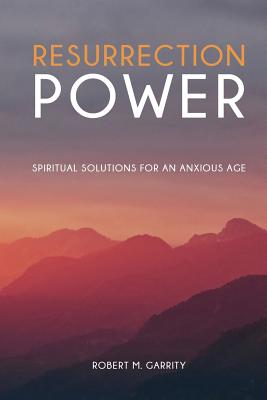 Resurrection Power! Spiritual Solutions for an Anxious Age - Garrity, Robert M