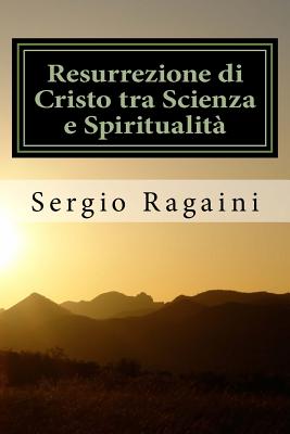 Resurrezione Di Cristo Tra Scienza E Spiritualita - Ragaini, Sergio