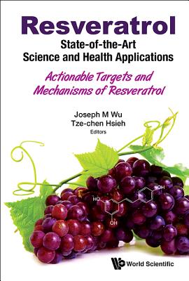 Resveratrol: State-Of-The-Art Science & Health Applications - Joseph M Wu & Tze-Chen Hsieh