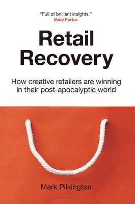 Retail Recovery: How Creative Retailers Are Winning in their Post-Apocalyptic World - Pilkington, Mark