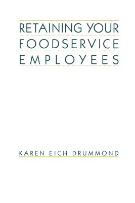 Retaining Your Foodservice Employees: 40 Ways to Better Employee Relations - Drummond, Karen E