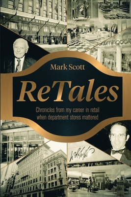 ReTales: Chronicles from my career in retailing whn department stores mattered - Scott, Mark
