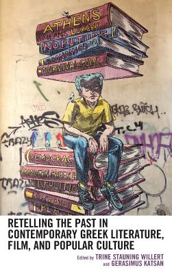 Retelling the Past in Contemporary Greek Literature, Film, and Popular Culture - Willert, Trine Stauning (Contributions by), and Katsan, Gerasimus (Contributions by), and Aitaki, Georgia (Contributions by)