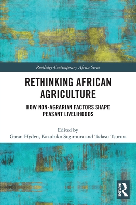 Rethinking African Agriculture: How Non-Agrarian Factors Shape Peasant Livelihoods - Hyden, Goran (Editor), and Sugimura, Kazuhiko (Editor), and Tsuruta, Tadasu (Editor)