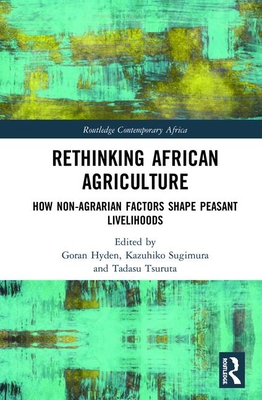 Rethinking African Agriculture: How Non-Agrarian Factors Shape Peasant Livelihoods - Hyden, Goran (Editor), and Sugimura, Kazuhiko (Editor), and Tsuruta, Tadasu (Editor)