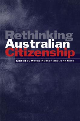 Rethinking Australian Citizenship - Hudson, Wayne (Editor), and Kane, John (Editor)