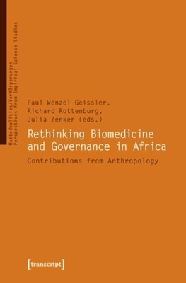 Rethinking Biomedicine and Governance in Africa: Contributions from Anthropology - Geissler, Paul (Editor), and Rottenburg, Richard (Editor), and Zenker, Julia (Editor)