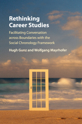 Rethinking Career Studies: Facilitating Conversation across Boundaries with the Social Chronology Framework - Gunz, Hugh, and Mayrhofer, Wolfgang